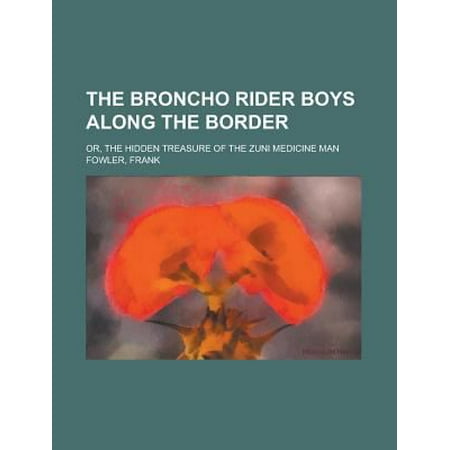 The Broncho Rider Boys Along the Border; Or, the Hidden Treasure of the Zuni Medicine Man