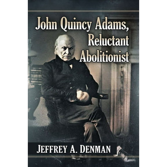 John Quincy Adams, Reluctant Abolitionist, (Paperback)