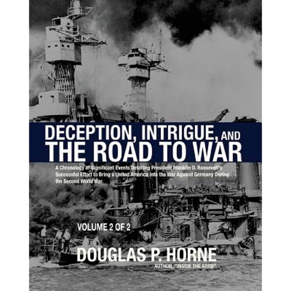 Pre-Owned Deception, Intrigue, and the Road to War (Vol. 2 of 2): A Chronology of Significant Events Detailing President Franklin D. Roosevelt's Successful Effo (Paperback) 0984314466 9780984314461