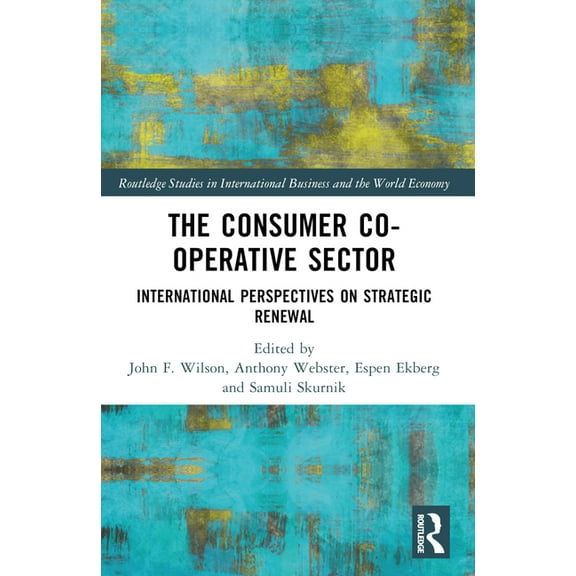 Routledge Studies in International Busin The Consumer Co-operative Sector: International Perspectives on Strategic Renewal, (Paperback)