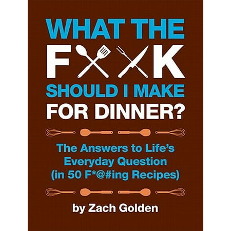 What the F*@# Should I Make for Dinner? : The Answers to Lifes Everyday Question (in 50 F*@#ing (Best Dinner Conversation Questions)