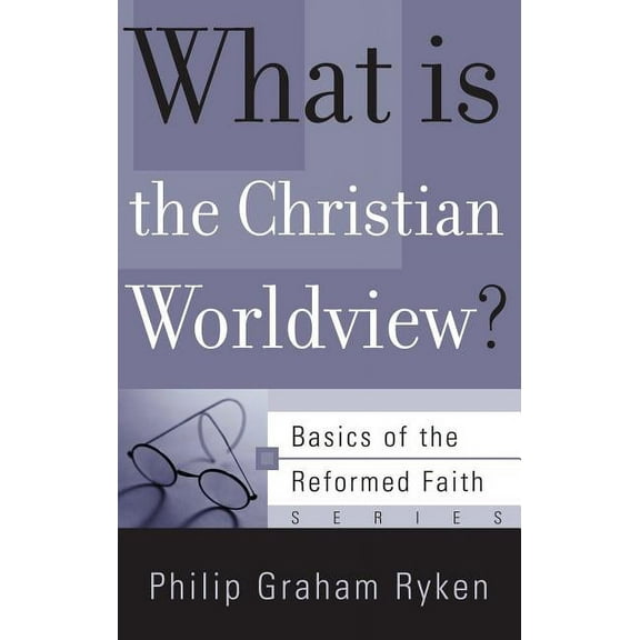 Basics of the Reformed Faith: What Is the Christian Worldview? (Paperback)
