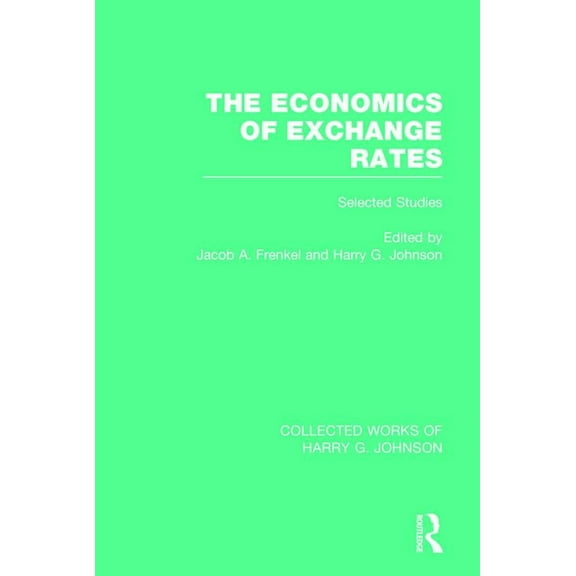 Collected Works of Harry G. Johnson The Economics of Exchange Rates (Collected Works of Harry Johnson): Selected Studies, (Paperback)