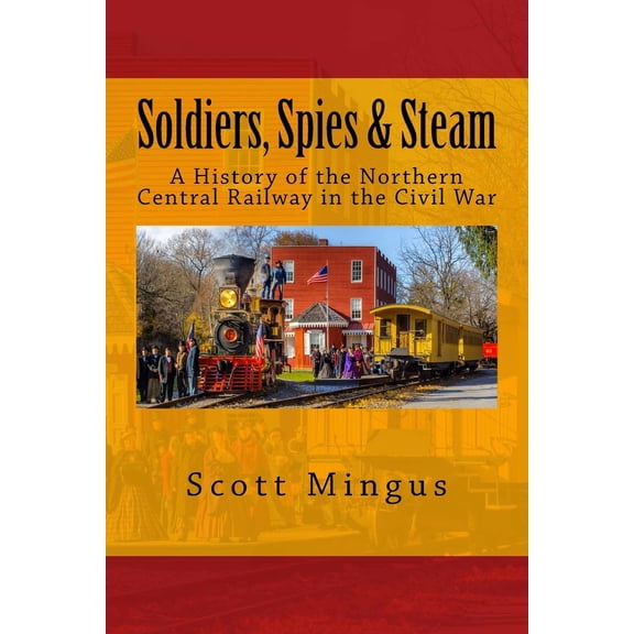 Pre-Owned Soldiers, Spies & Steam: A History of the Northern Central Railway in the Civil War (Paperback) 1523428236 9781523428236