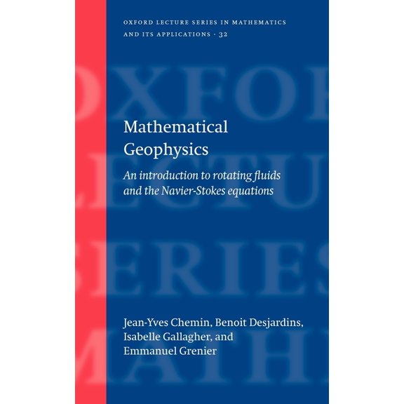 Oxford Lecture Mathematics and Its Appli Mathematical Geophysics: An Introduction to Rotating Fluids and the Navier-Stokes Equations, Book 32, (Hardcover)