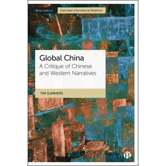 Bristol Studies in East Asian Internatio Global China: A Critique of Chinese and Western Narratives, (Hardcover)