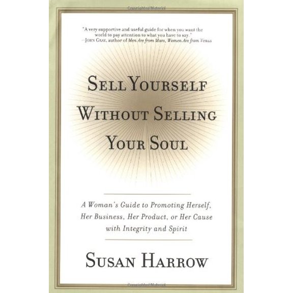 Pre-Owned Sell Yourself Without Selling Your Soul: A Woman's Guide to Promoting Herself, Her Business, Her Product, or Her Cause with Integrity and Spirit (Hardcover) 006019880X 9780060198800