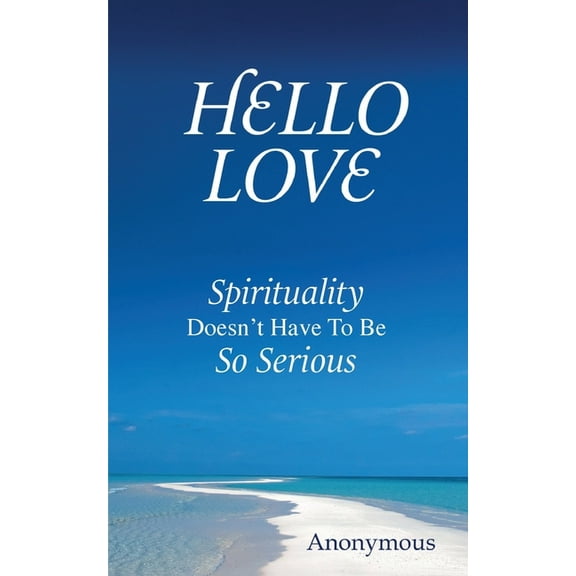 Hello Love: Spirituality Doesn't Have To Be So Serious, (Paperback)