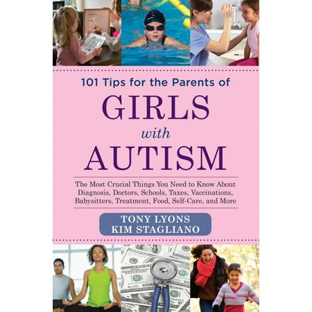101 Tips for the Parents of Girls with Autism : The Most Crucial Things You Need to Know About Diagnosis, Doctors, Schools, Taxes, Vaccinations, Babysitters, Treatment, Food, Self-Care, and (Best Homeopathy Doctor For Autism In India)