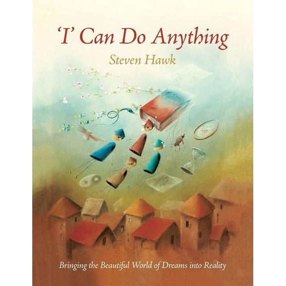 'I' Can Do Anything: Bringing the Beautiful World of Dreams into Reality, (Paperback)