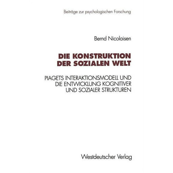 Beiträge Zur Psychologischen Forschung Die Konstruktion Der Sozialen Welt: Piagets Interaktionsmodell Und Die Entwicklung Kognitiver Und Sozialer Strukturen, Book 32, (Paperback)