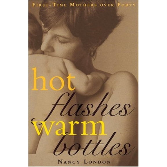 Pre-Owned Hot Flashes, Warm Bottles: First-Time Mothers in Midlife (Paperback) by Nancy London