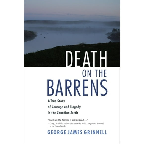 Pre-Owned Death on the Barrens: A True Story of Courage and Tragedy in the Canadian Arctic (Paperback 9781556438820) by George James Grinnell, George Luste
