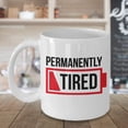 thumbnail image 3 of Permanently Tired Funny Humor Joke Quotes Ceramic Coffee & Tea Gift Mug, Work Cup And Office Gag Gifts For The Exhausted, Stressed Out, Always Sleepy, Sleepy-head, And Night Owl Working People, 3 of 4