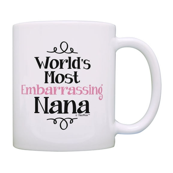 ThisWear Funny Nana Mug World's Most Embarrassing Nana Cup Birthday Gifts for Nana Coffee Mug Nana