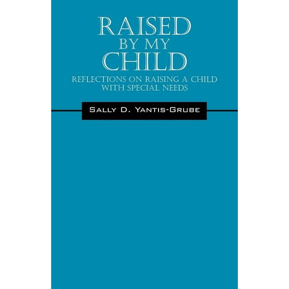 Raised by My Child: Reflections on Raising a Child with Special Needs, (Paperback)