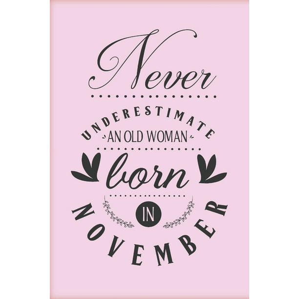 Never underestimate an old woman born in November : Funny gag pink notebook  to write in with November birthday quote. Perfect birthday gift for woman  with a sense of humor. (Paperback) -