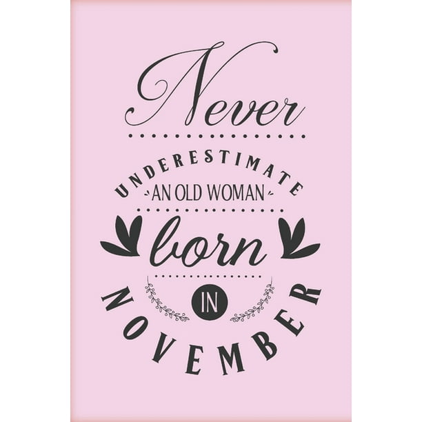Never underestimate an old woman born in November : Funny gag pink notebook to write in with November birthday quote. Perfect birthday gift for woman with a sense of humor. (Paperback) - Never underestimate an old woman born in November : Funny gag pink notebook to write in with November birthday quote. Perfect birthday gift for woman with a sense of humor. (Paperback) -