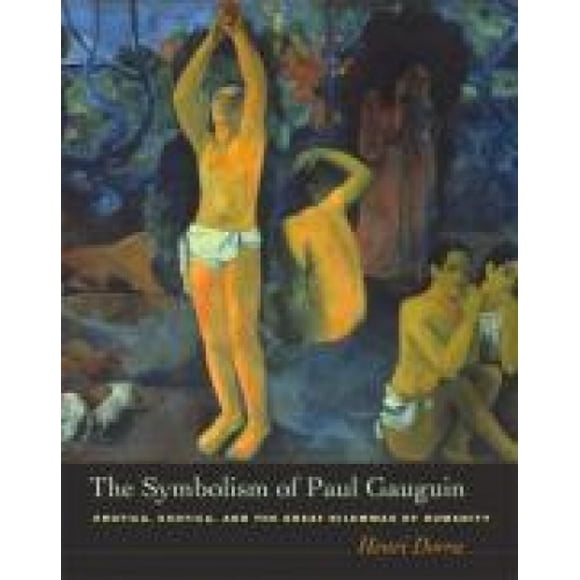 The Symbolism of Paul Gauguin: Erotica, Exotica, and the Great Dilemmas of Humanity