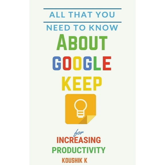 All That You Need To Know About Google Keep for Increasing Productivity, (Paperback)