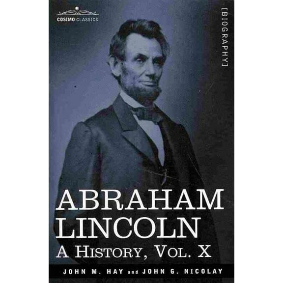 Abraham Lincoln: A History, Vol.X (in 10 Volumes) (Paperback)