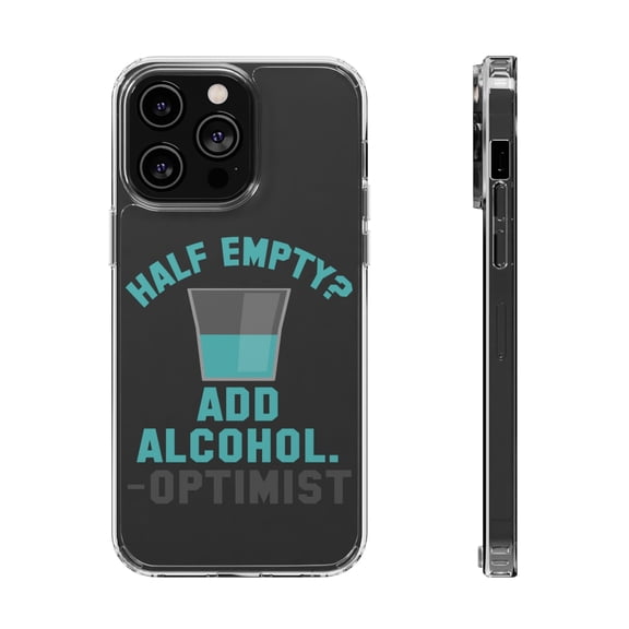 DistinctInk Clear Case for Apple iPhone 15 PRO (6.1" Screen) - Half Empty? Add Alcohol. -Optimist