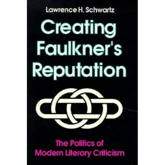 Creating Faulkner's Reputation: The Politics of Modern Literary Criticism, (Paperback)