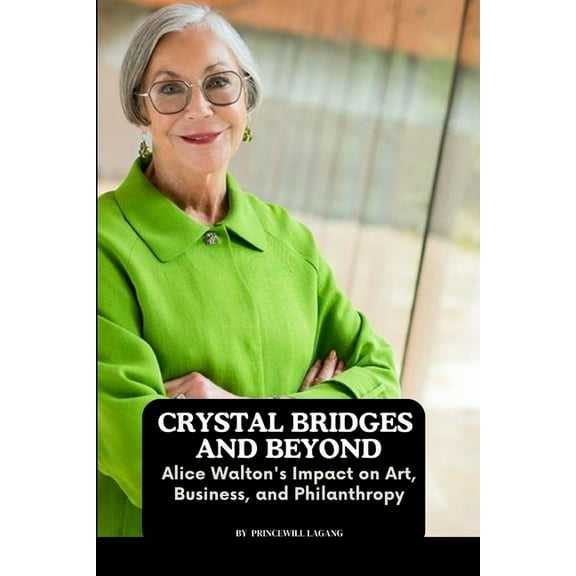 Crystal Bridges and Beyond: Alice Walton's Impact on Art, Business, and Philanthropy, (Paperback)