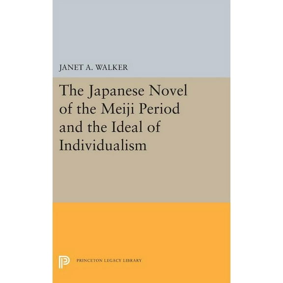Princeton Legacy Library The Japanese Novel of the Meiji Period and the Ideal of Individualism, Book 5340, (Hardcover)