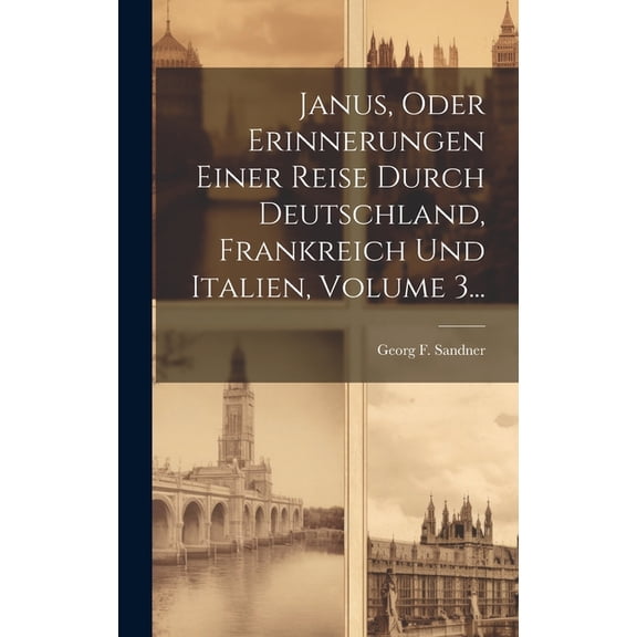Janus, Oder Erinnerungen Einer Reise Durch Deutschland, Frankreich Und Italien, Volume 3... (Hardcover)