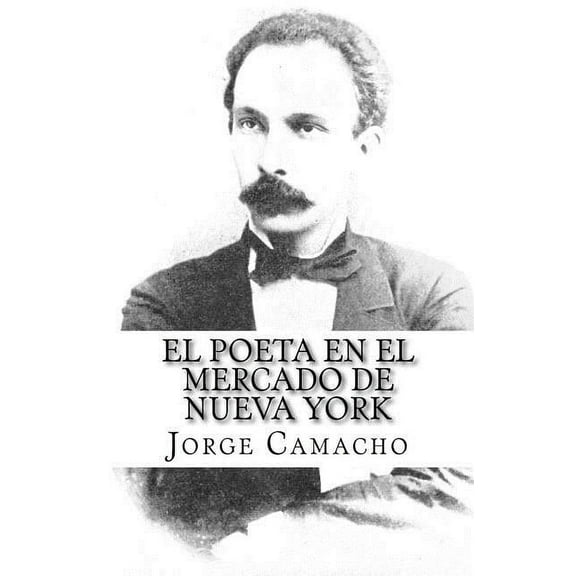 El Poeta en el Mercado de Nueva York : Nuevas crónicas de José Martí en el Economista Americano (Paperback)