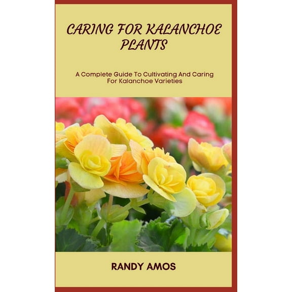 Caring for Kalanchoe Plants: A Complete Guide To Cultivating And Caring For Kalanchoe Varieties