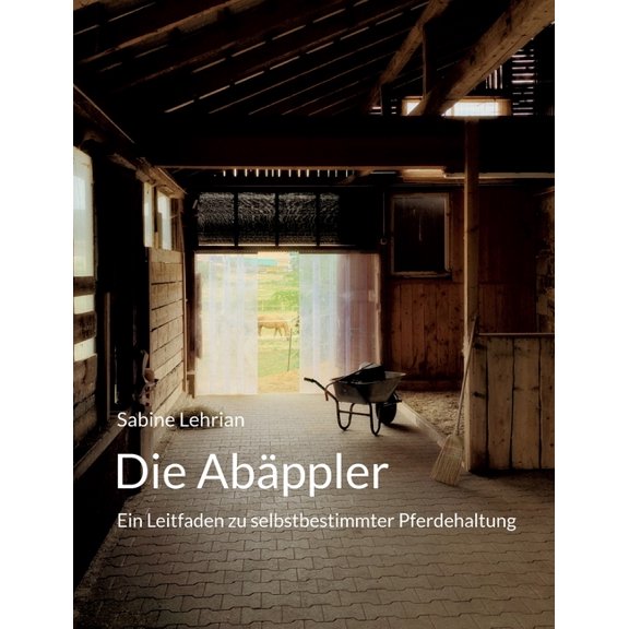 Die Abäppler: Ein Leitfaden zu selbstbestimmter Pferdehaltung, (Paperback)