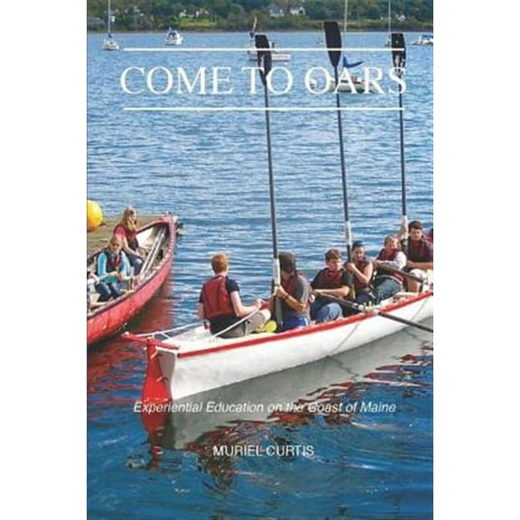 Come to Oars: Experiential Education on the Coast of Maine (Paperback)