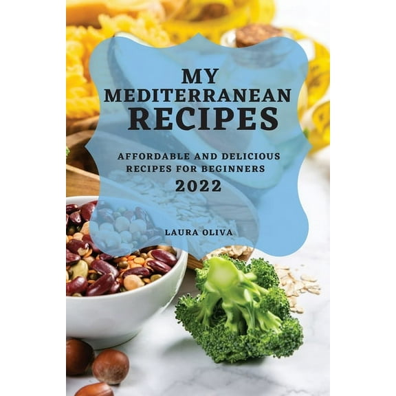 My Mediterranean Recipes 2022: Affordable and Delicious Recipes for Beginners, (Paperback)
