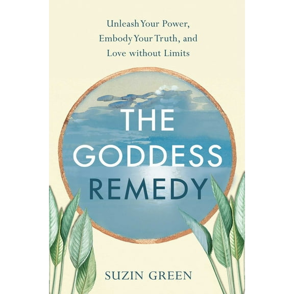 Goddess Remedy: Unleash Your Power, Embody Your Truth, and Love Without Limits, (Paperback)