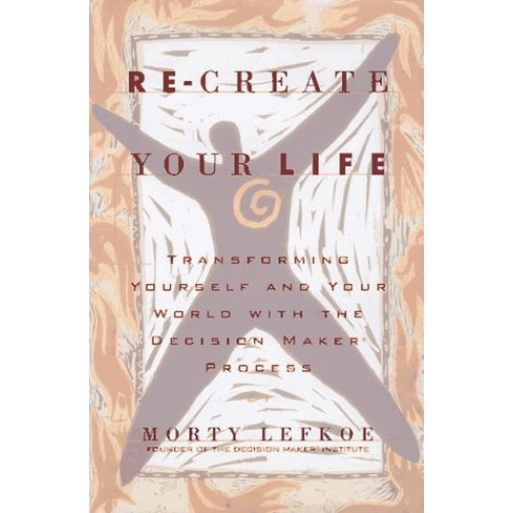 Pre-Owned Re-Create Your Life: Transforming Yourself and Your World Through the Decision Maker Process (Hardcover) 0836221672 9780836221671