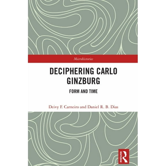 Microhistories Deciphering Carlo Ginzburg: Form and Time, (Hardcover)