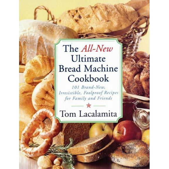 The All New Ultimate Bread Machine Cookbook: 101 Brand New Irresistible Foolproof Recipes for Family and Friends, (Paperback)