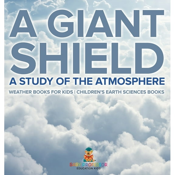 A Giant Shield: A Study of the Atmosphere - Weather Books for Kids Children's Earth Sciences Books, (Hardcover)