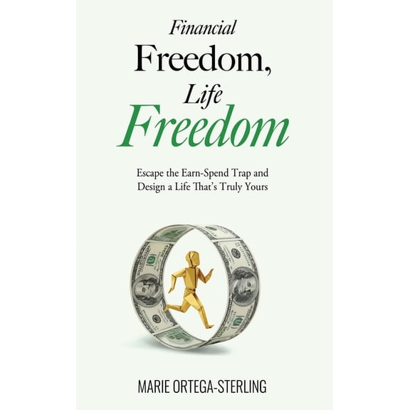 Financial Freedom, Life Freedom: Escape the Earn-Spend Trap and Design a Life That's Truly Yours, (Hardcover)