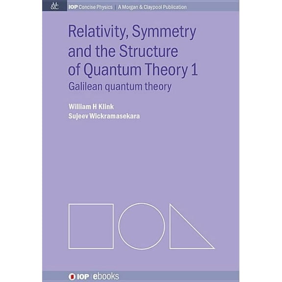 Iop Concise Physics: Relativity, Symmetry and the Structure of Quantum Theory I (Paperback)
