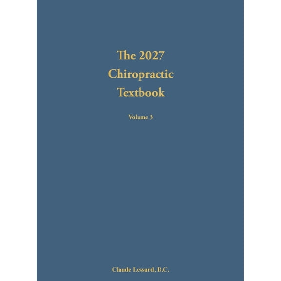 The 2027 Chiropractic Textbook The 2027 Chiropractic Textbook Volume 3, Book 3, (Hardcover)