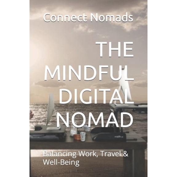 Connect Nomads Help Guidebooks: The Mindful Digital Nomad : Balancing Work, Travel & Well-Being (Paperback)