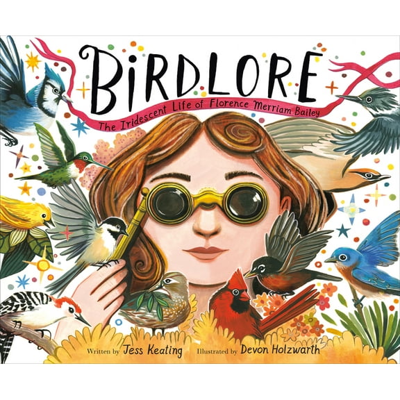Birdlore: The Iridescent Life of Florence Merriam Bailey, (Hardcover)