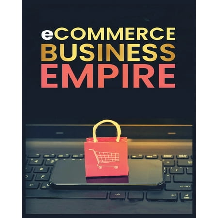 Ecommerce Empire : A Step-by-Step Guide to Starting and Scaling a Profitable Online Business (Paperback)