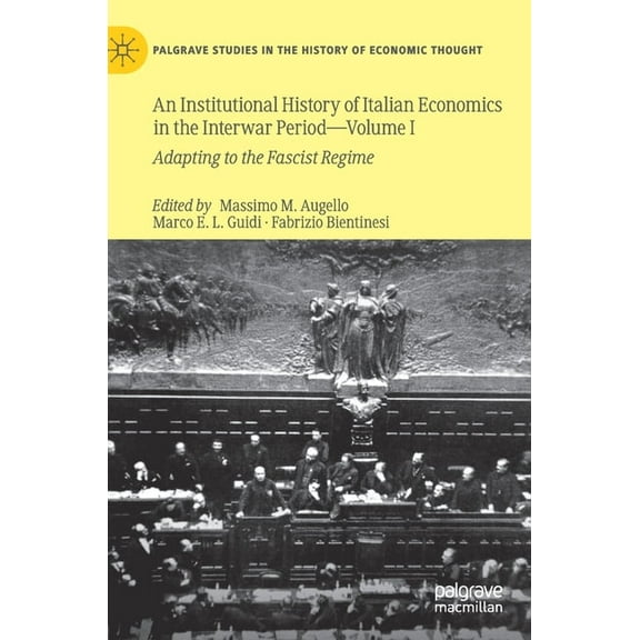 Palgrave Studies in the History of Econo An Institutional History of Italian Economics in the Interwar Period -- Volume I: Adapting to the Fascist Regime, (Hardcover)