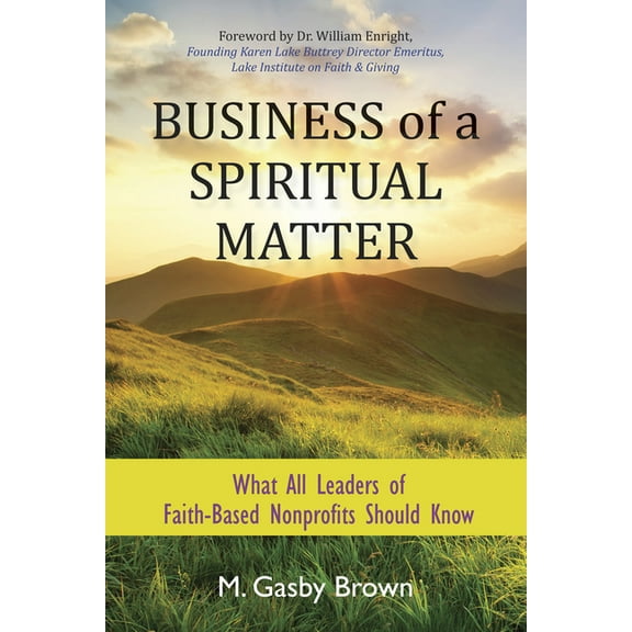 Business of a Spiritual Matter: What All Leaders of Faith-Based Nonprofits Should Know, (Paperback)