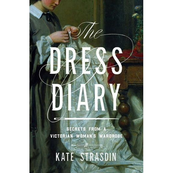The Dress Diary: Secrets from a Victorian Woman's Wardrobe, (Paperback)