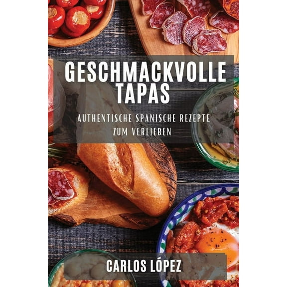 Geschmackvolle Tapas: Authentische Spanische Rezepte zum Verlieben, (Paperback)